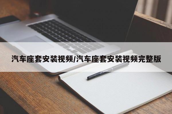 汽车座套安装视频/汽车座套安装视频完整版