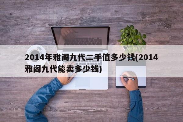 2014年雅阁九代二手值多少钱(2014雅阁九代能卖多少钱)