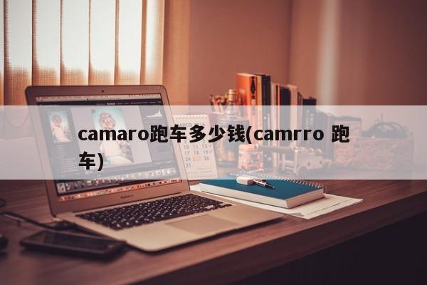 camaro跑车多少钱(camrro 跑车)