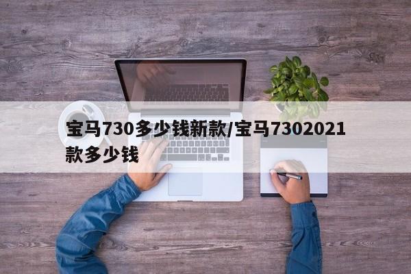 宝马730多少钱新款/宝马7302021款多少钱
