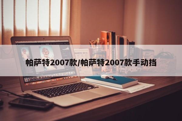 帕萨特2007款/帕萨特2007款手动挡