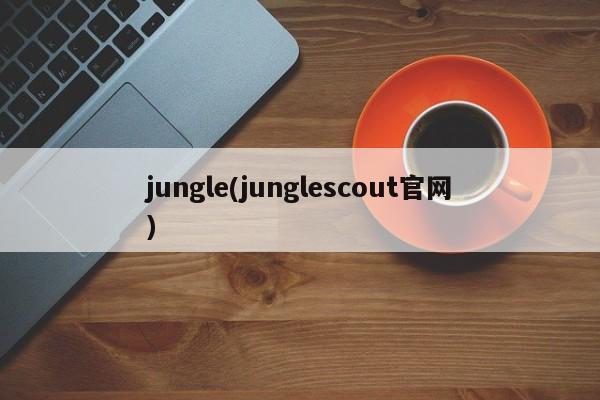 jungle(junglescout官网)