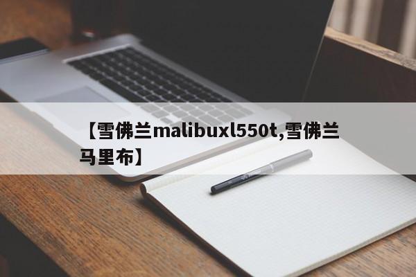 【雪佛兰malibuxl550t,雪佛兰马里布】