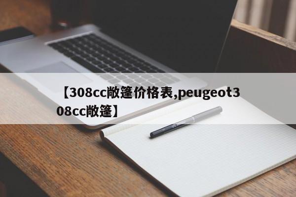 【308cc敞篷价格表,peugeot308cc敞篷】