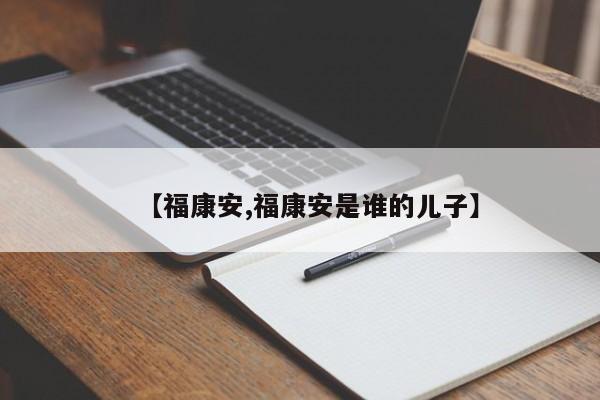 【福康安,福康安是谁的儿子】