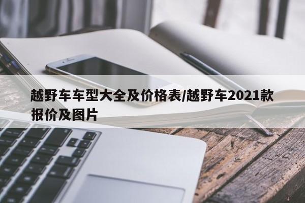 越野车车型大全及价格表/越野车2021款报价及图片